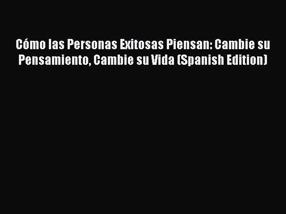[PDF] Cómo las Personas Exitosas Piensan: Cambie su Pensamiento Cambie su Vida (Spanish Edition)