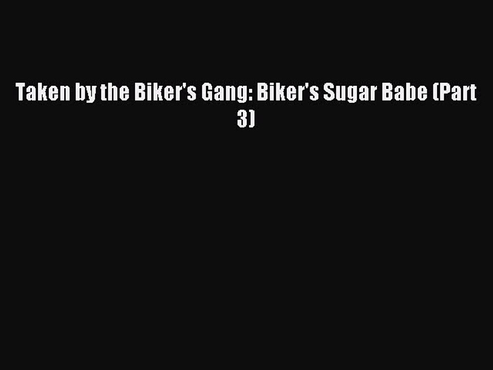 Read Taken by the Biker's Gang: Biker's Sugar Babe (Part 3) Ebook Online
