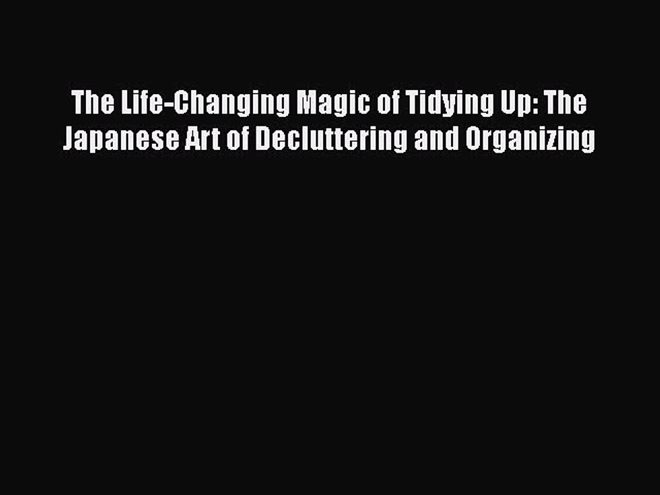 PDF The Life-Changing Magic of Tidying Up: The Japanese Art of Decluttering and Organizing