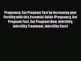 Read Pregnancy: Get Pregnant Fast by Increasing your Fertility with this Essential Guide (Pregnancy