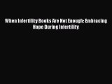 Download When Infertility Books Are Not Enough: Embracing Hope During Infertility PDF Free