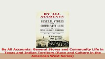 PDF  By All Accounts General Stores and Community Life in Texas and Indian Territory Race and PDF Full Ebook