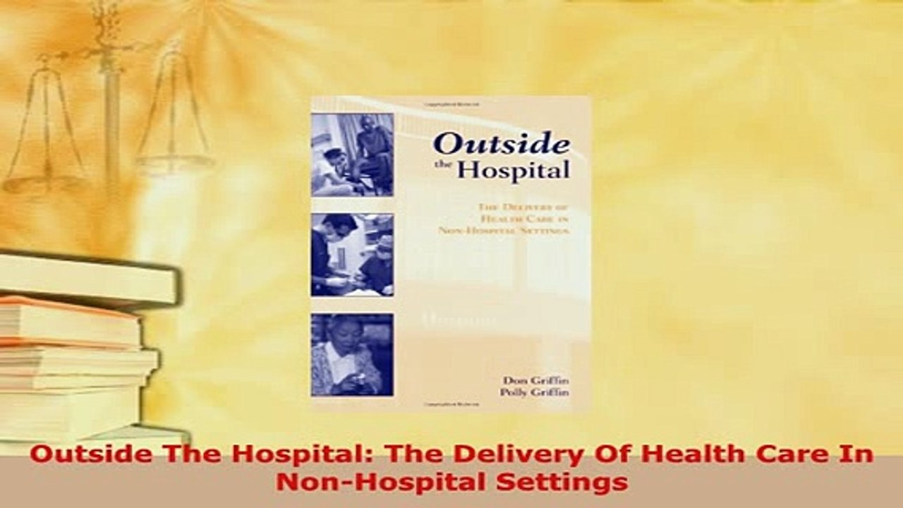 Download  Outside The Hospital The Delivery Of Health Care In NonHospital Settings Read Full Ebook
