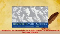 Download  Designing with Models A Studio Guide to Architectural Process Models PDF Online