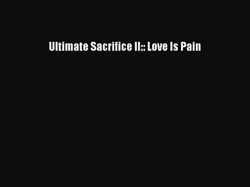 Read Ultimate Sacrifice II:: Love Is Pain Ebook Free