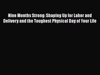 PDF Nine Months Strong: Shaping Up for Labor and Delivery and the Toughest Physical Day of