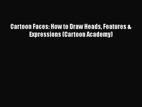 PDF Cartoon Faces: How to Draw Heads Features & Expressions (Cartoon Academy) Free Books