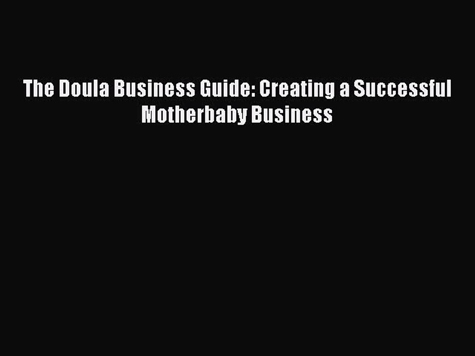 Download The Doula Business Guide: Creating a Successful Motherbaby Business Free Books