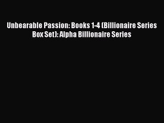 Read Unbearable Passion: Books 1-4 (Billionaire Series Box Set): Alpha Billionaire Series Ebook