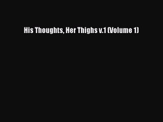 Read His Thoughts Her Thighs v.1 (Volume 1) Ebook Free