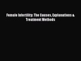 Read Female Infertility: The Causes Explanations & Treatment Methods Ebook Online
