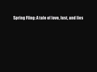 Read Spring Fling: A tale of love lust and lies PDF Online