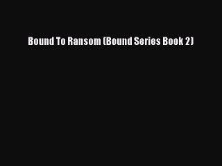 Read Bound To Ransom (Bound Series Book 2) PDF Free