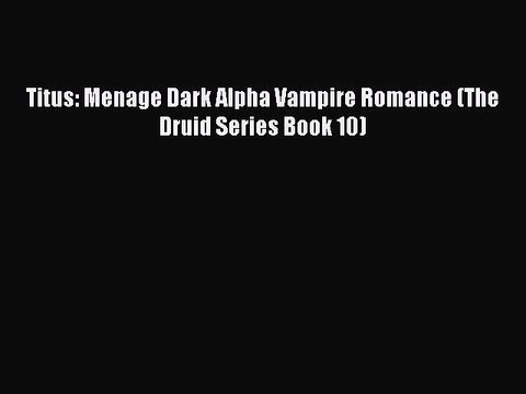 Read Titus: Menage Dark Alpha Vampire Romance (The Druid Series Book 10) Ebook Free