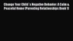 Download Change Your Child`s Negative Behavior: A Calm & Peaceful Home (Parenting Relationships