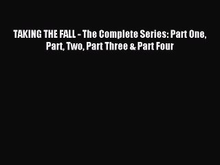 Read TAKING THE FALL - The Complete Series: Part One Part Two Part Three & Part Four Ebook