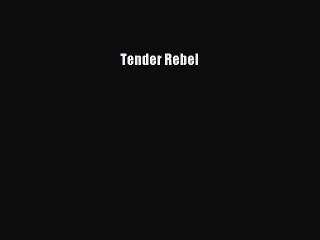 Read Tender Rebel Ebook Online