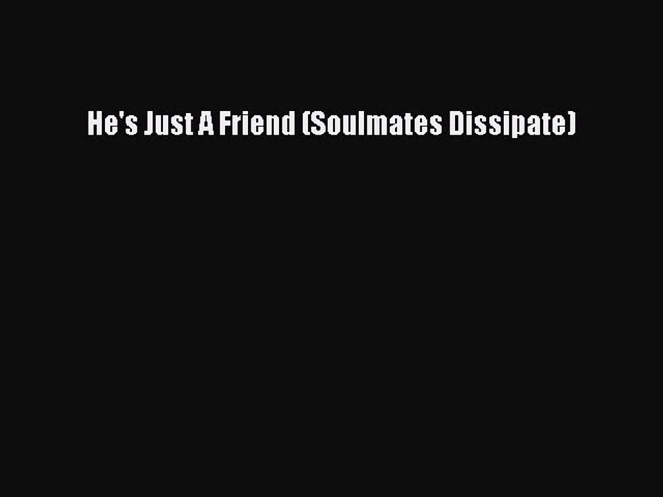 Read He's Just A Friend (Soulmates Dissipate) Ebook Free