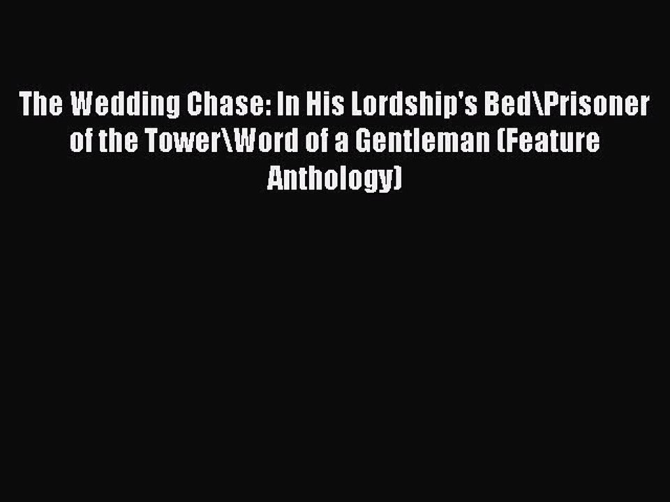 Read The Wedding Chase: In His Lordship's Bed\Prisoner of the Tower\Word of a Gentleman (Feature