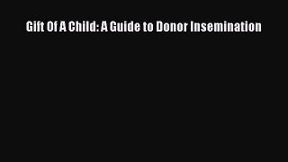 Read Gift Of A Child: A Guide to Donor Insemination Ebook Free