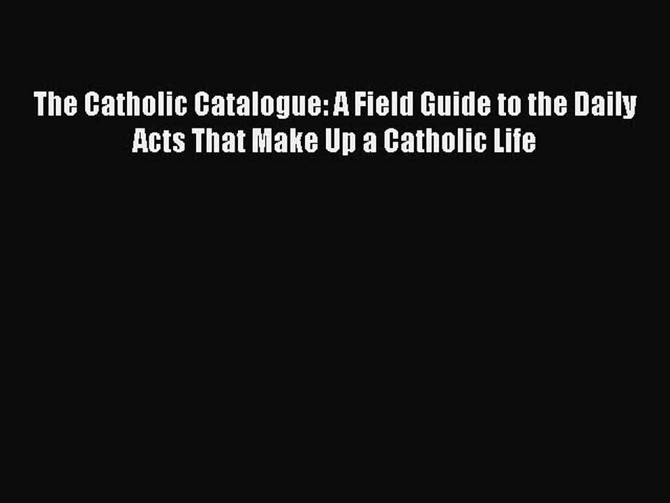 PDF The Catholic Catalogue: A Field Guide to the Daily Acts That Make Up a Catholic Life  EBook