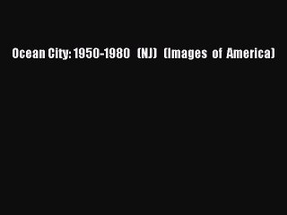 Download Ocean City: 1950-1980   (NJ)   (Images  of  America)  Read Online