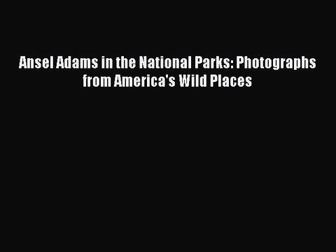PDF Ansel Adams in the National Parks: Photographs from America's Wild Places EBook