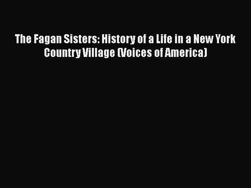 Download The Fagan Sisters: History of a Life in a New York Country Village (Voices of America)