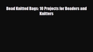 Read ‪Bead Knitted Bags: 10 Projects for Beaders and Knitters‬ Ebook Free