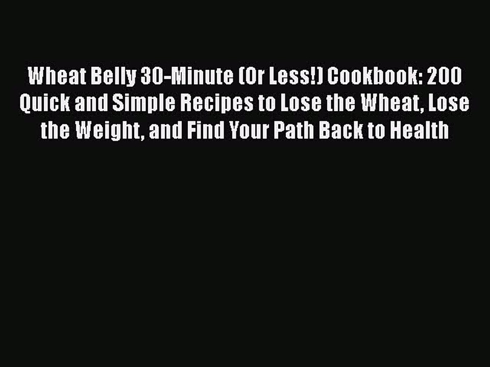 Download Wheat Belly 30-Minute (Or Less!) Cookbook: 200 Quick and Simple Recipes to Lose the