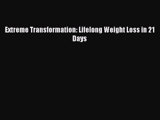 PDF Extreme Transformation: Lifelong Weight Loss in 21 Days Free Books