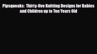 Read ‪Pipsqueaks:  Thirty-five Knitting Designs for Babies and Children up to Ten Years Old‬
