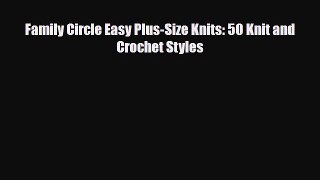 Read ‪Family Circle Easy Plus-Size Knits: 50 Knit and Crochet Styles‬ PDF Free
