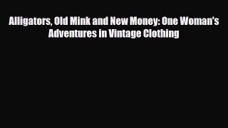 Read ‪Alligators Old Mink and New Money: One Woman's Adventures in Vintage Clothing‬ Ebook