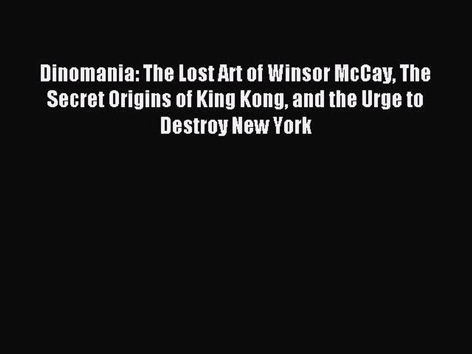 Read Dinomania: The Lost Art of Winsor McCay The Secret Origins of King Kong and the Urge to