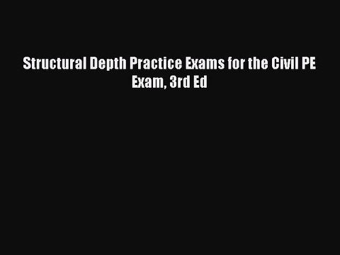 Read Structural Depth Practice Exams for the Civil PE Exam 3rd Ed PDF Online