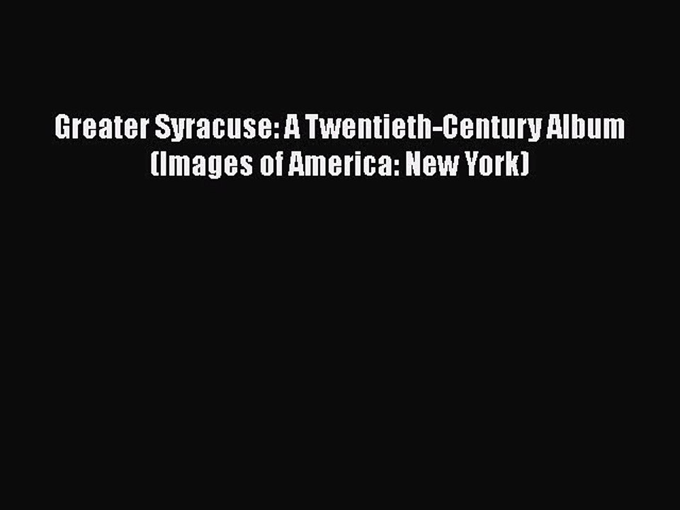 PDF Greater Syracuse: A Twentieth-Century Album (Images of America: New York)  EBook
