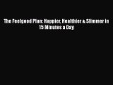 PDF The Feelgood Plan: Happier Healthier & Slimmer in 15 Minutes a Day  EBook