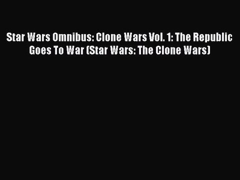 Read Star Wars Omnibus: Clone Wars Vol. 1: The Republic Goes To War (Star Wars: The Clone Wars)