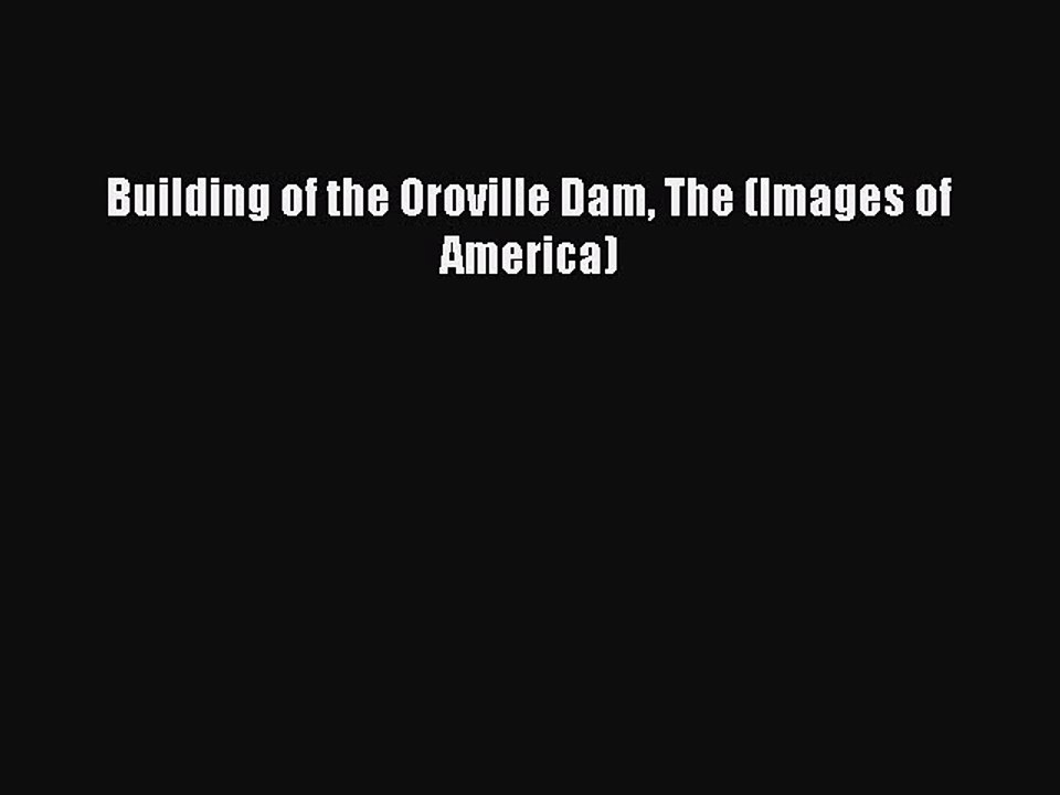 PDF Building of the Oroville Dam The (Images of America)  EBook
