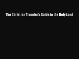 Download The Christian Traveler's Guide to the Holy Land  Read Online