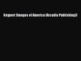 PDF Keyport (Images of America (Arcadia Publishing)) Free Books
