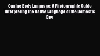 PDF Canine Body Language: A Photographic Guide Interpreting the Native Language of the Domestic