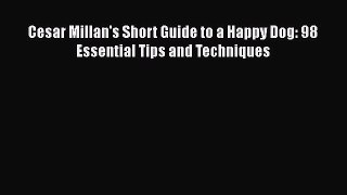 Download Cesar Millan's Short Guide to a Happy Dog: 98 Essential Tips and Techniques  EBook