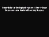 Download Straw Bale Gardening for Beginners: How to Grow Vegetables and Herbs without any Digging
