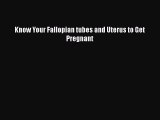 Download Know Your Fallopian tubes and Uterus to Get Pregnant Ebook Online
