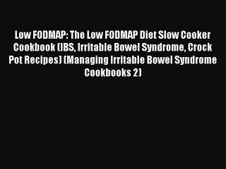 Read Low FODMAP: The Low FODMAP Diet Slow Cooker Cookbook (IBS Irritable Bowel Syndrome Crock