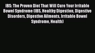 Read IBS: The Proven Diet That Will Cure Your Irritable Bowel Syndrome (IBS Healthy Digestion