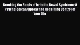 Read Breaking the Bonds of Irritable Bowel Syndrome: A Psychological Approach to Regaining