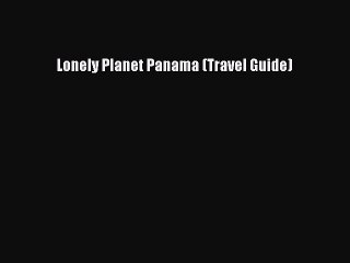 Download Lonely Planet Panama (Travel Guide) Free Books